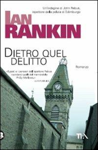 Dietro quel delitto. Un'indagine di John Rebus - Ian Rankin - copertina