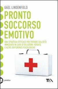 Pronto soccorso emotivo. Una strategia efficace per trovare sollievo immediato in caso di delusioni, perdite o altre sofferenze psicologiche - Gael Lindenfield - copertina