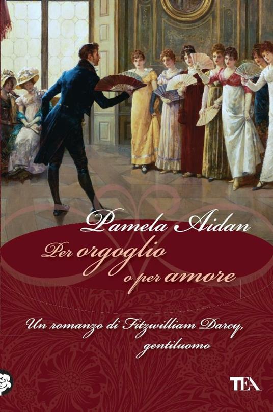 Per orgoglio o per amore. Un romanzo di Fitwilliam Darcy, gentiluomo - Pamela Aidan,Bruno Amato - ebook