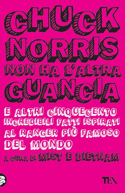 Chuck Norris non ha l'altra guancia e altri cinquecento incredibili fatti ispirati al ranger più famoso del mondo - Mist & Dietnam - ebook