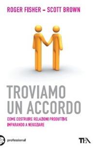 Troviamo un accordo. Come costruire relazioni produttive imparando a negoziare - Roger Fischer,Scott Brown - copertina