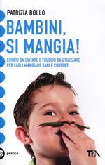 Bambini, si mangia! Errori da evitare e trucchi da utilizzare per farli mangiare sani e contenti