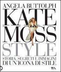 Kate Moss style. Storia, segreti e immagini di un'icona di stile - Angela Buttolph - copertina