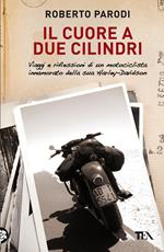 Il cuore a due cilindri. Viaggi e riflessioni di un motociclista innamorato della sua Harley-Davidson