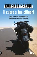 Il cuore a due cilindri. Viaggi e riflessioni di un motociclista innamorato della sua Harley-Davidson