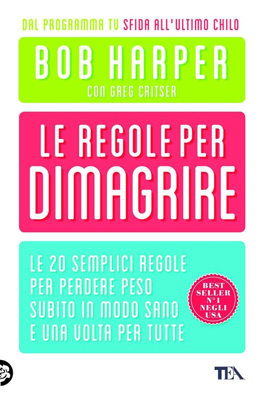 Le regole per dimagrire. Le 20 semplici regole per perdere peso subito in modo sano e una volte per tutte - Bob Harper,Greg Critser - copertina