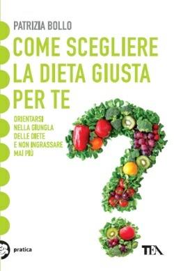 Come scegliere la dieta giusta per te. Orientarsi nella giungla delle diete e non ingrassare mai più - Patrizia Bollo - copertina