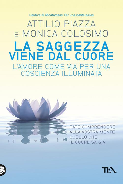 La saggezza viene dal cuore. L'amore come via per una coscienza illimitata - Attilio Piazza,Monica Colosimo - copertina