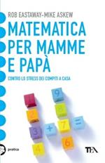 Matematica per mamme e papà. Contro lo stress dei compiti a casa