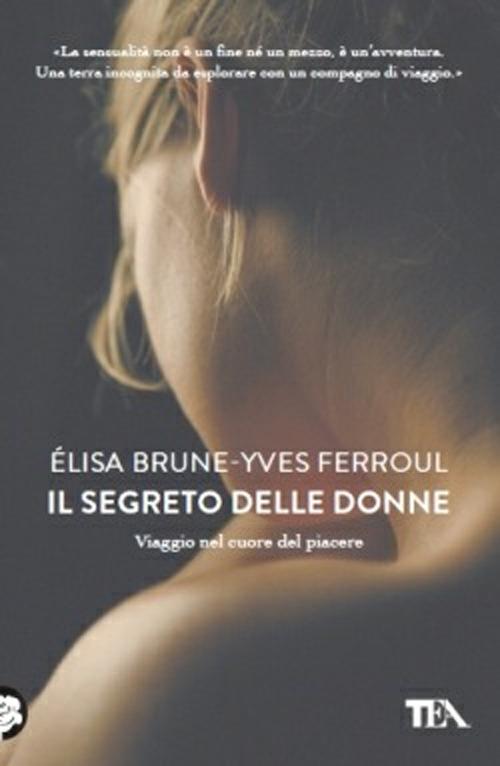 Il segreto delle donne. Viaggio nel cuore del piacere - Élisa Brune,Yves Ferroul - copertina