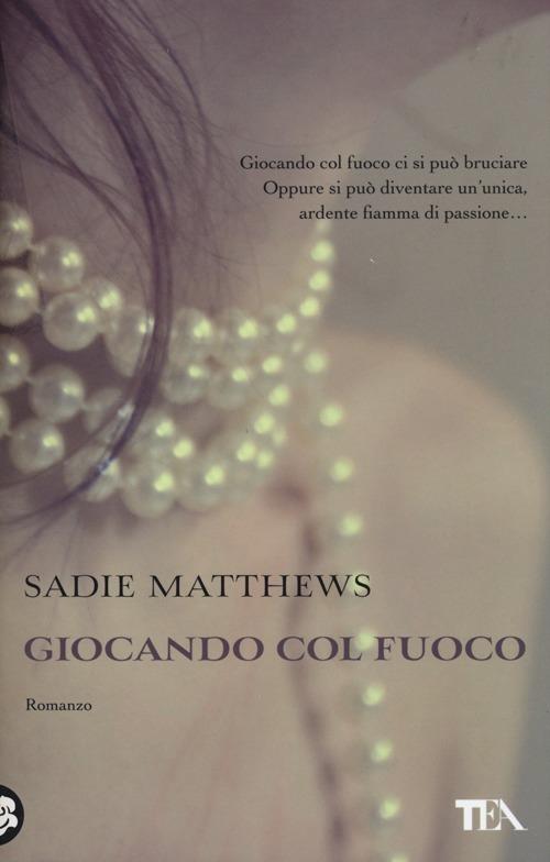 Giocando col fuoco - Sadie Matthews - 3