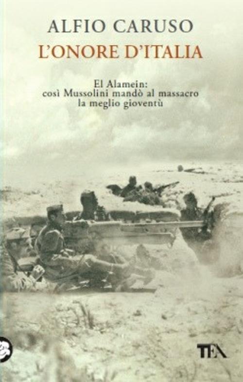 L'onore d'Italia. El Alamein: così Mussolini mandò al massacro la meglio gioventù - Alfio Caruso - copertina