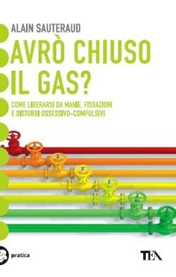 Avrò chiuso il gas? Come liberarsi da manie, fissazioni e disturbi ossessivo-compulsivi - Alain Sauteraud - copertina