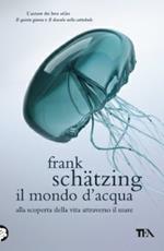 Il mondo d'acqua. Alla scoperta della vita attraverso il mare