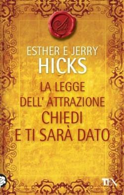 La legge dell'attrazione. Chiedi e ti sarà dato - Esther Hicks,Jerry Hicks - copertina