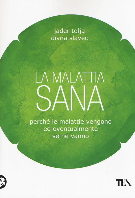 La malattia sana. Perché le malattie vengono ed eventualmente se ne vanno - Jader Tolja,Divna Slavec - copertina