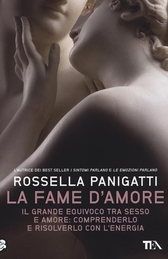 La fame d'amore. Il grande equivoco tra sesso e amore: comprenderlo e risolverlo con l'energia - Rossella Panigatti - copertina