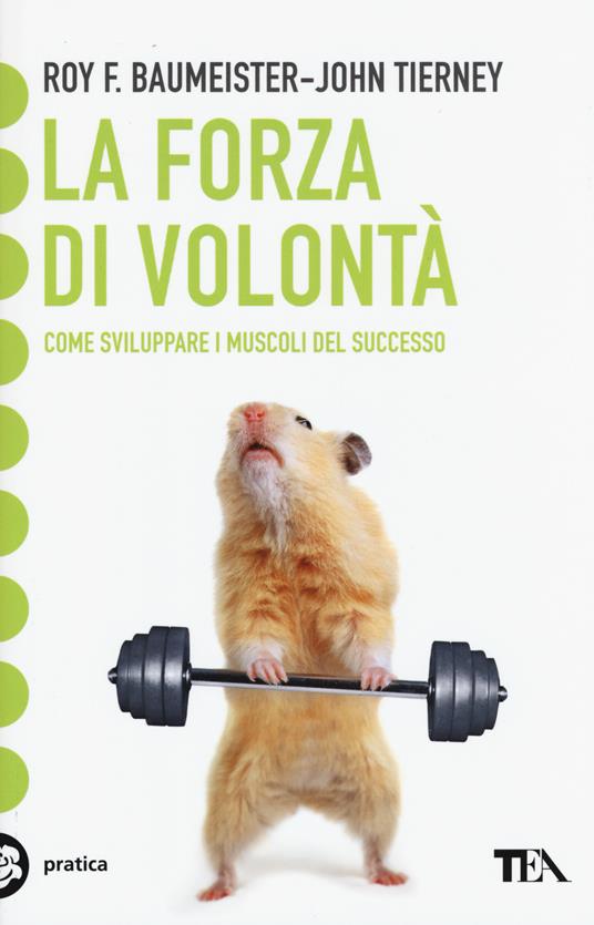 La forza di volontà. Come sviluppare i muscoli del successo - Roy F. Baumeister,John Tierney - copertina