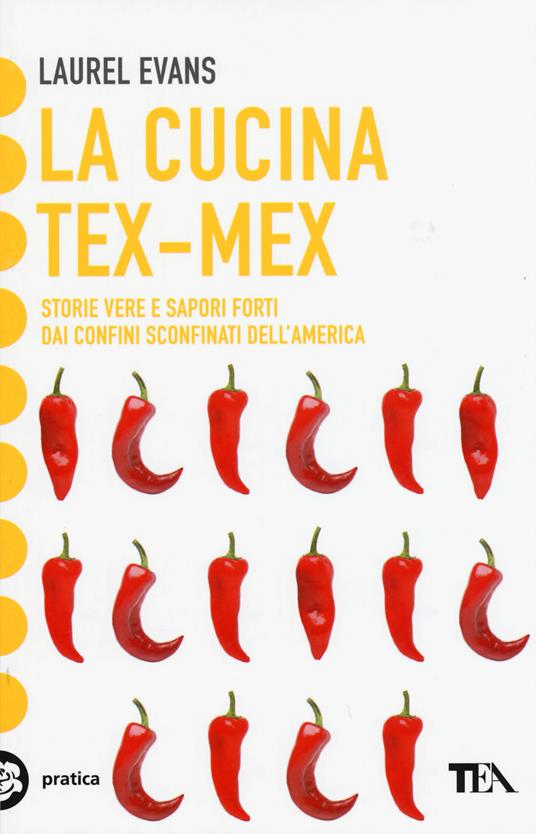 La cucina tex-mex. Storie vere e saporti forti dai confini sconfinati dell'America - Laurel Evans - copertina