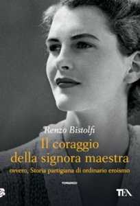 Libro Il coraggio della signora maestra ovvero, Storia partigiana di ordinario eroismo Renzo Bistolfi