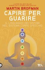 Capire per guarire. Il linguaggio dei sintomi nel sistema corpo specchio