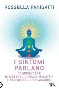 Libro I sintomi parlano. Comprendere il messaggio della malattia e servirsene per guarire Rossella Panigatti