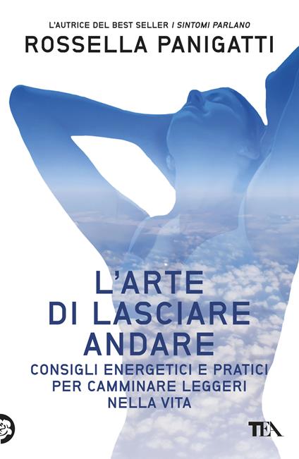 L' arte di lasciare andare. Consigli energetici e pratici per camminare leggeri nella vita - Rossella Panigatti - copertina