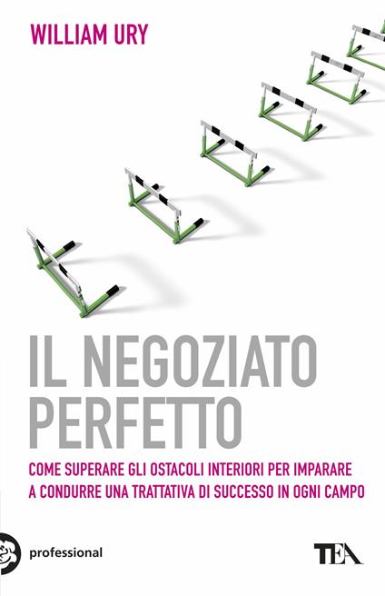 Il negoziato perfetto. L'arte della trattativa e della mediazione per ottenere ciò che si vuole, nel lavoro e nella vita - William Ury - copertina