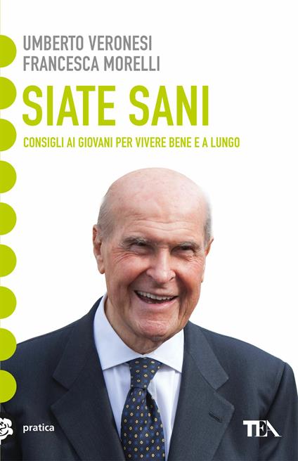 Siate sani. Consigli ai giovani per vivere bene e a lungo - Umberto Veronesi,Francesca Morelli - copertina