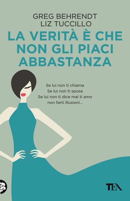 La verità è che non gli piaci abbastanza - Greg Behrendt,Liz Tuccillo - copertina