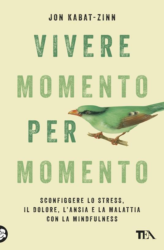 Vivere momento per momento. Sconfiggere lo stress, il dolore, l'ansia e la malattia con la mindfulness - Jon Kabat-Zinn - copertina