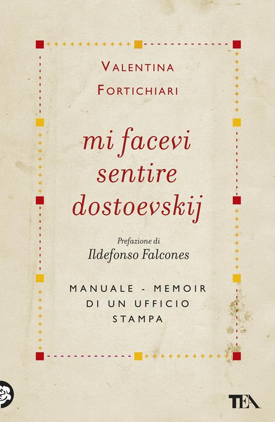 Mi facevi sentire Dostoevskij. Manuale-memoir di un ufficio stampa - Valentina Fortichiari - copertina