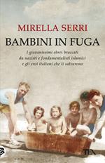 Bambini in fuga. I giovanissimi ebrei braccati da nazisti e fondamentalisti islamici e gli eroi italiani che li salvarono