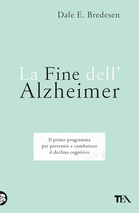 La fine dell'Alzheimer. Il primo programma per prevenire e combattere il declino cognitivo - Dale E. Bredesen - copertina