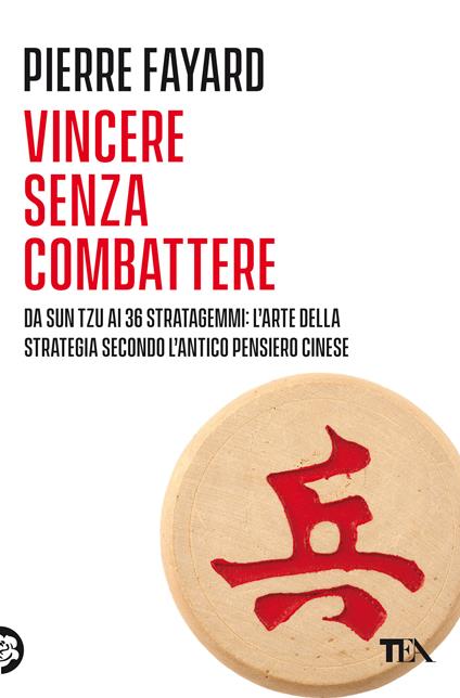 Vincere senza combattere. Da Sun Tzu ai 36 stratagemmi: l'arte della strategia secondo l'antico pensiero cinese - Pierre Fayard - copertina