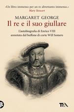 Il re e il suo giullare. L'autobiografia di Enrico VIII annotata dal buffone di corte Will Somers