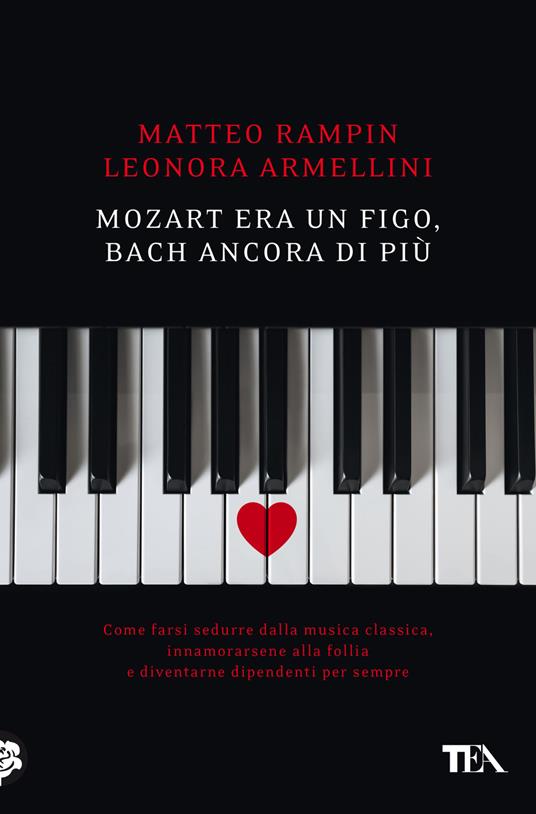 Mozart era un figo, Bach ancora di più. Come farsi sedurre dalla musica classica, innamorarsene alla follia e diventarne dipendenti per sempre - Matteo Rampin,Leonora Armellini - copertina