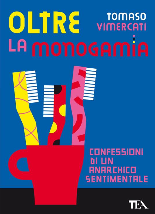 Oltre la monogamia. Confessioni di un anarchico sentimentale - Tomaso Vimercati - copertina