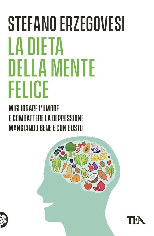 La dieta della mente felice. Il regime alimentare per migliorare l'umore e aiutarsi a combattere ansia e depressione - Stefano Erzegovesi - copertina