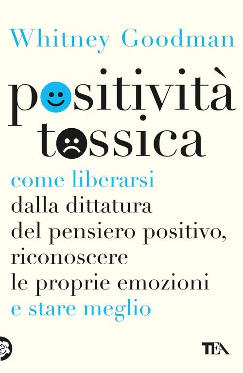 Positività tossica. Come liberarsi dalla dittatura del pensiero positivo, riconoscere le proprie emozioni e stare meglio - Whitney Goodman - copertina