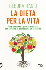 La dieta per la vita. Come mangiare e quando digiunare per favorire il benessere e la longevità