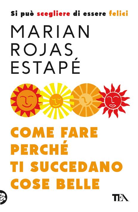 Come fare perché ti succedano cose belle. Si può scegliere di essere felici - Marian Rojas Estapé - copertina