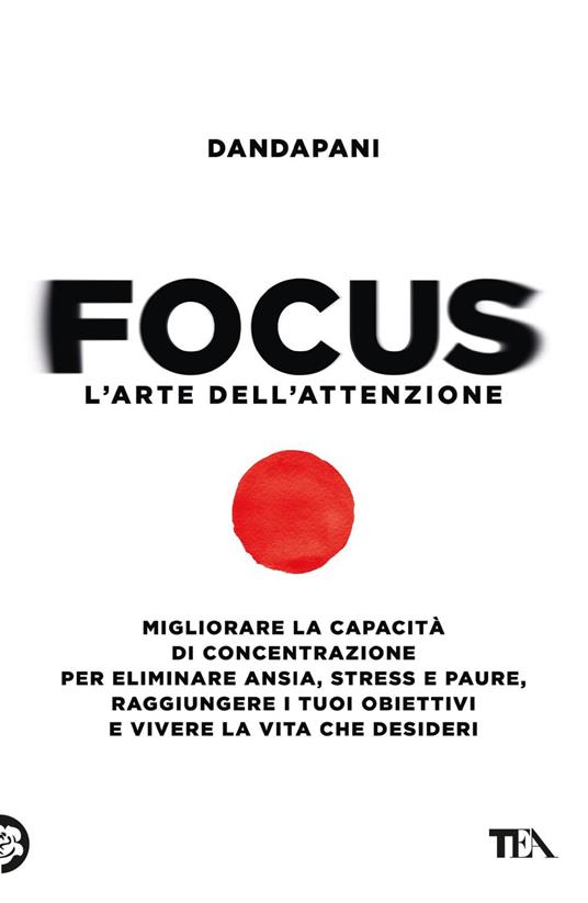 Focus. L'arte dell'attenzione. Migliorare la capacità di concentrazione per eliminare ansia, stress e paure, raggiungere i tuoi obiettivi e vivere la vita che desideri - Dandapani,Alessandro Zabini - ebook