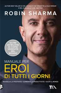 Libro Manuale per eroi di tutti i giorni. Risveglia la positività, aumenta la produttività, aiuta il mondo Robin S. Sharma