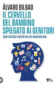 Libro Il cervello del bambino spiegato ai genitori. Come crescere i nostri figli nel modo migliore Alvaro Bilbao