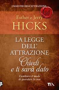 Libro La legge dell'attrazione. Chiedi e ti sarà dato Esther Hicks Jerry Hicks