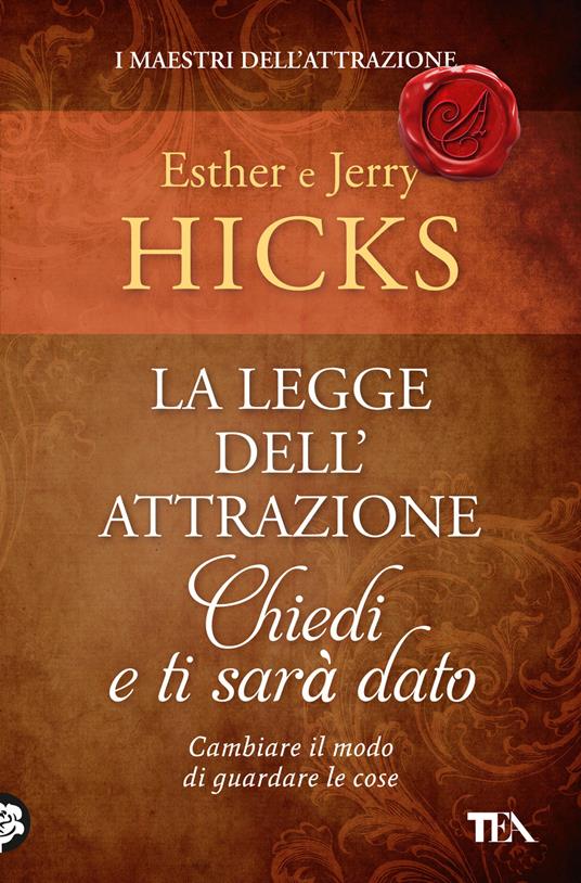La legge dell'attrazione. Chiedi e ti sarà dato - Esther Hicks,Jerry Hicks - copertina