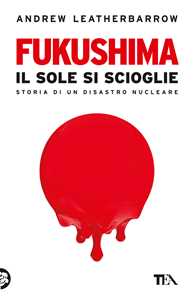 Libro Fukushima. Il sole si scioglie Andrew Leatherbarrow