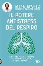 Il potere antistress del respiro. Il metodo per abbandonare definitivamente ansia, tensioni e stanchezza