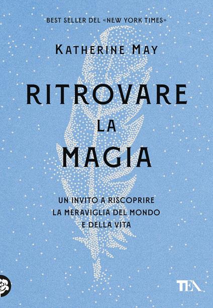 Ritrovare la magia. Un invito a riscoprire la meraviglia del mondo e della vita - Katherine May,Flavio Iannelli - ebook